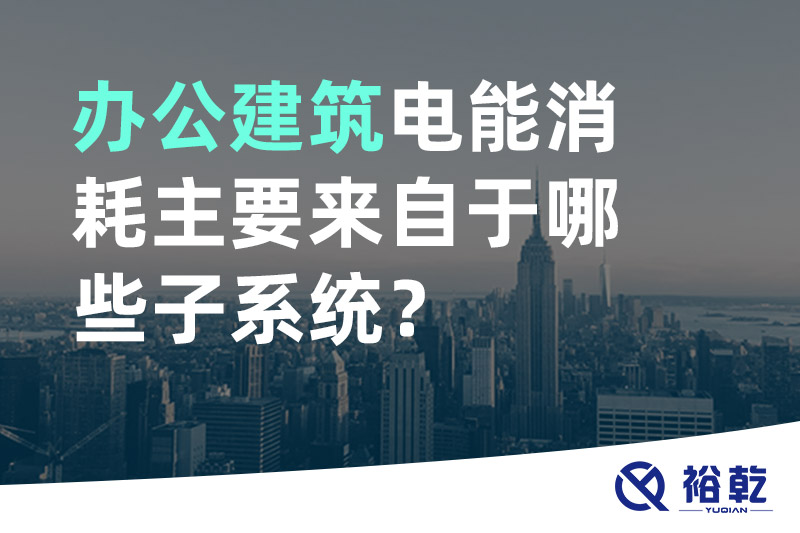 辦公建筑電能消耗主要來(lái)自于哪些子系統(tǒng)？