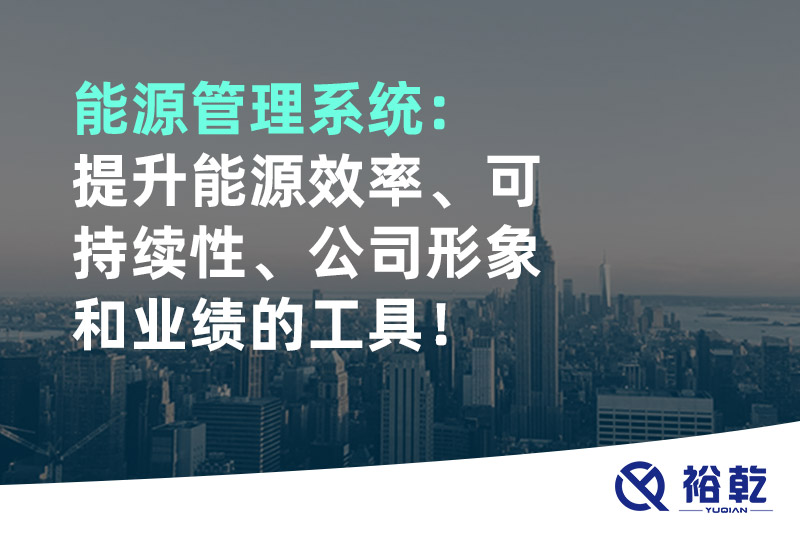 能源管理系統(tǒng)：提升能源效率、可持續(xù)性、公司形象和業(yè)績的工具！