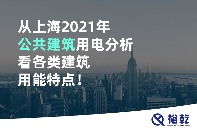 從上海2021年公共建筑用電分析看各類建筑用能特點(diǎn)！