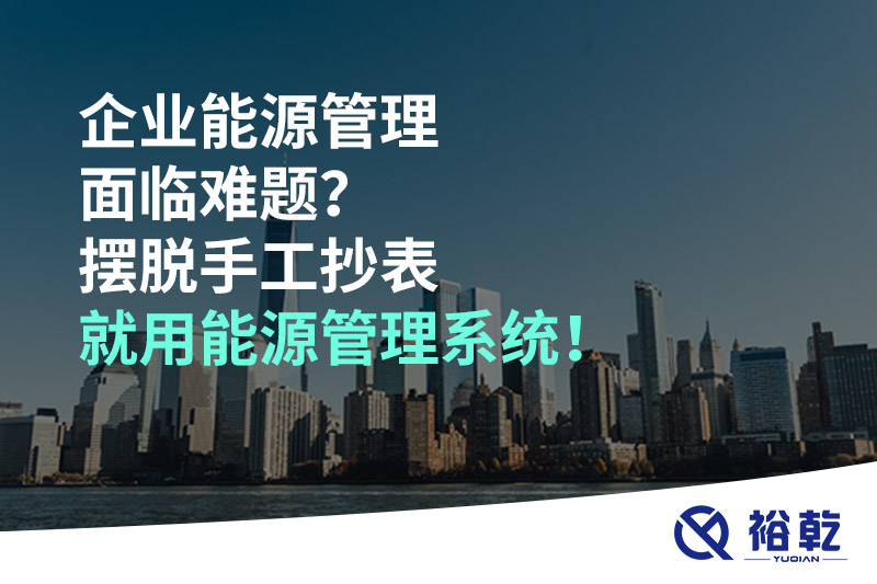 企業(yè)能源管理面臨難題？擺脫手工抄表就用能源管理系統(tǒng)！